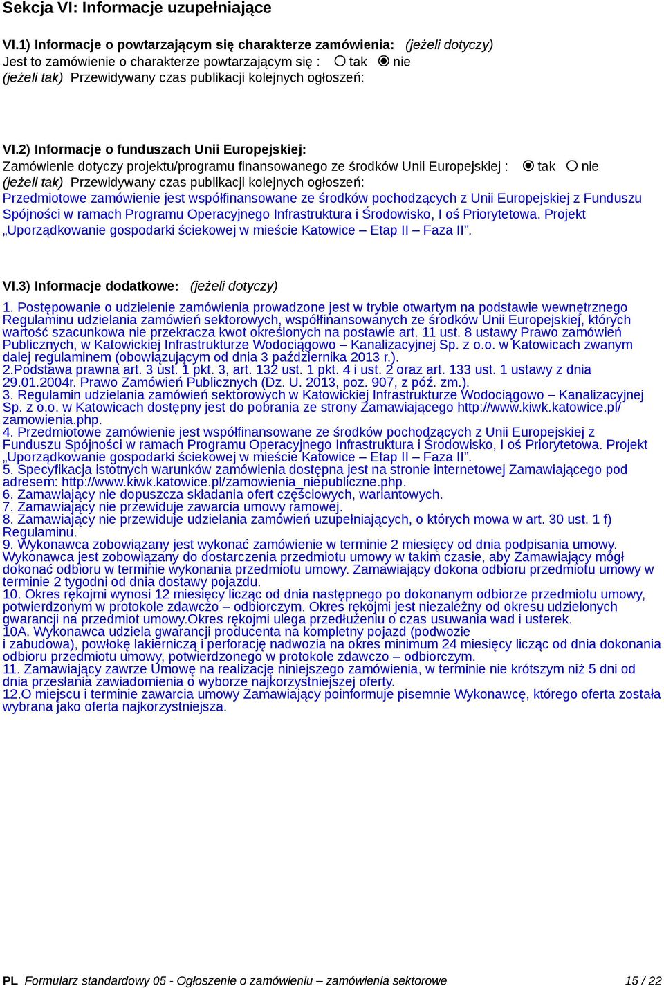 VI.2) Informacje o funduszach Unii Europejskiej: Zamówienie dotyczy projektu/programu finansowanego ze środków Unii Europejskiej : tak nie (jeżeli tak) Przewidywany czas publikacji kolejnych