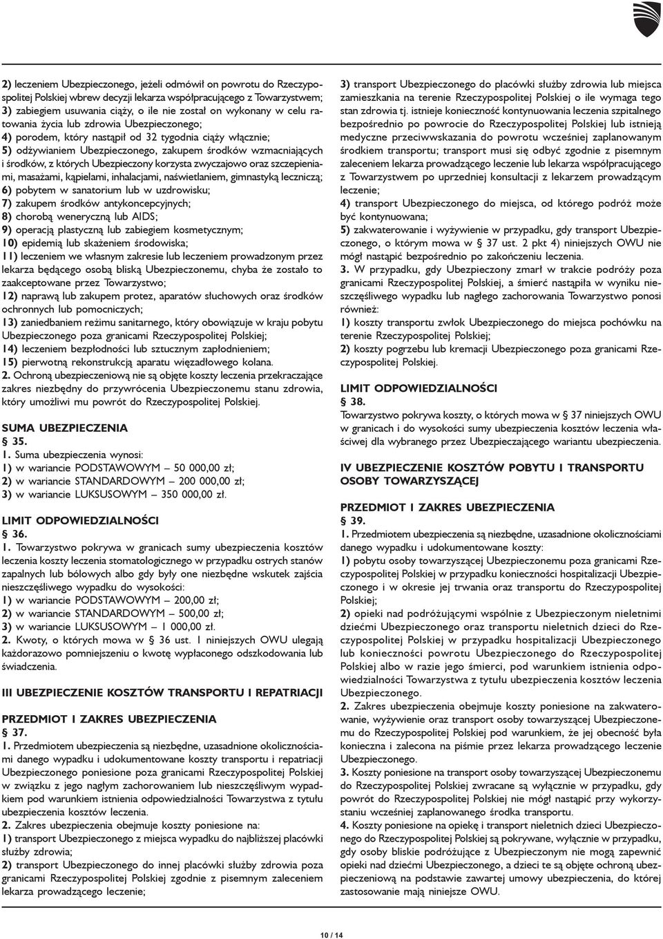 Ubezpieczony korzysta zwyczajowo oraz szczepieniami, masażami, kąpielami, inhalacjami, naświetlaniem, gimnastyką leczniczą; 6) pobytem w sanatorium lub w uzdrowisku; 7) zakupem środków