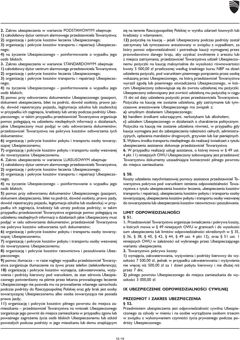 Zakres ubezpieczenia w wariancie STANDARDOWYM obejmuje: 1) całodobowy dyżur centrum alarmowego przedstawiciela Towarzystwa; 2) organizację i pokrycie kosztów leczenia Ubezpieczonego; 3) organizację i