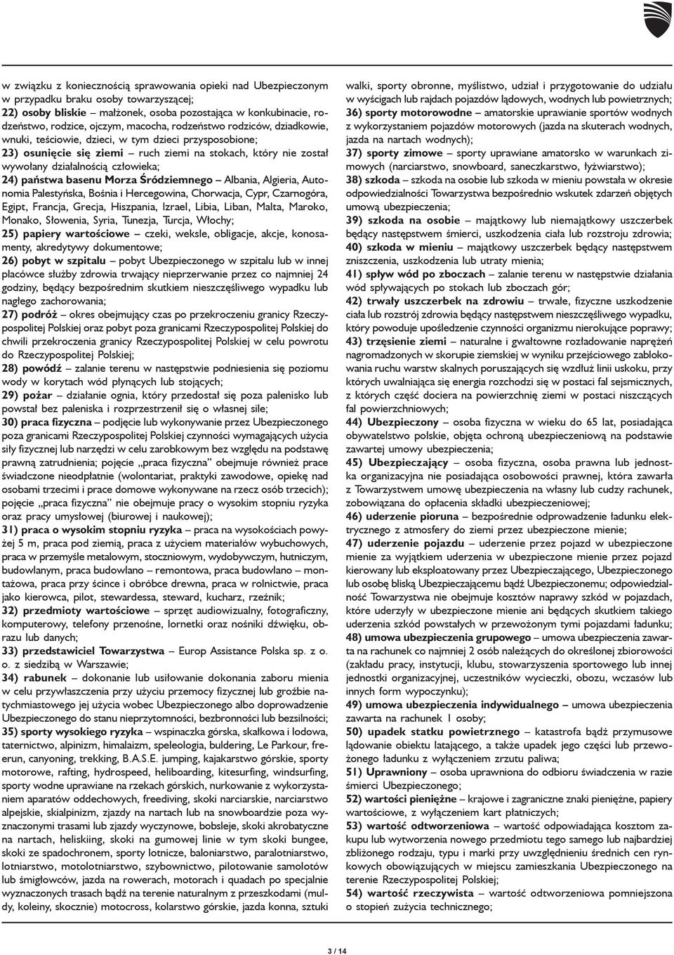 państwa basenu Morza Śródziemnego Albania, Algieria, Autonomia Palestyńska, Bośnia i Hercegowina, Chorwacja, Cypr, Czarnogóra, Egipt, Francja, Grecja, Hiszpania, Izrael, Libia, Liban, Malta, Maroko,