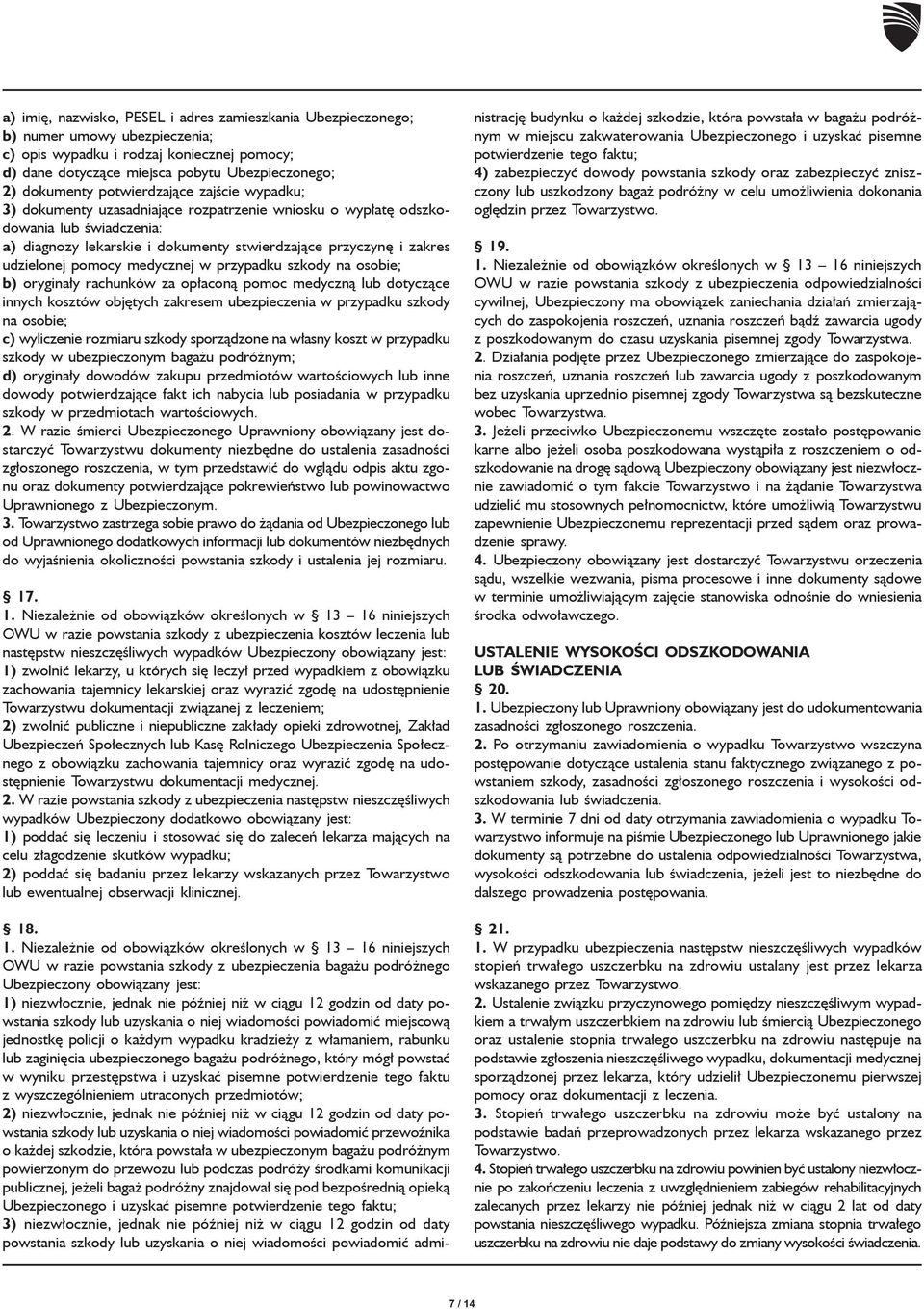 pomocy medycznej w przypadku szkody na osobie; b) oryginały rachunków za opłaconą pomoc medyczną lub dotyczące innych kosztów objętych zakresem ubezpieczenia w przypadku szkody na osobie; c)