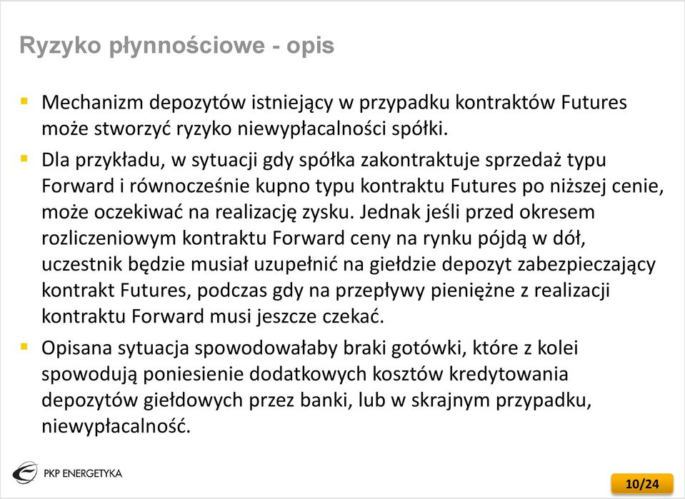 Jednak jeśli przed okresem rozliczeniowym kontraktu Forward ceny na rynku pójdą w dół, uczestnik będzie musiał uzupełnić na giełdzie depozyt zabezpieczający kontrakt Futures, podczas gdy na