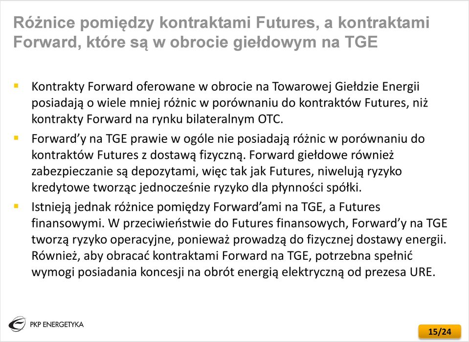 Forward giełdowe również zabezpieczanie są depozytami, więc tak jak Futures, niwelują ryzyko kredytowe tworząc jednocześnie ryzyko dla płynności spółki.