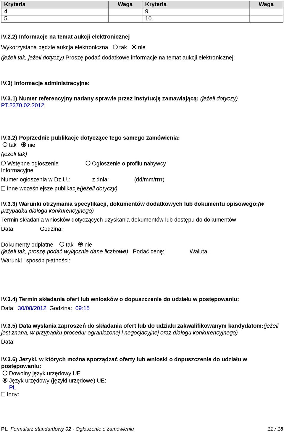 3) Informacje administracyjne: IV.3.1) Numer referencyjny nadany sprawie przez instytucję zamawiającą: (jeżeli dotyczy) PT.2370.02.2012 IV.3.2) Poprzednie publikacje dotyczące tego samego zamówienia: tak nie (jeżeli tak) Wstępne ogłoszenie informacyjne Ogłoszenie o profilu nabywcy Numer ogłoszenia w Dz.