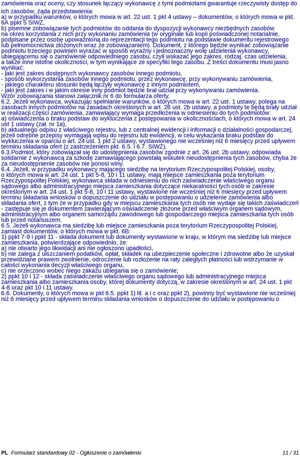 6A ppkt 5 SIWZ, b) pisemne zobowiązanie tych podmiotów do oddania do dyspozycji wykonawcy niezbędnych zasobów na okres korzystania z nich przy wykonaniu zamówienia (w oryginale lub kopii