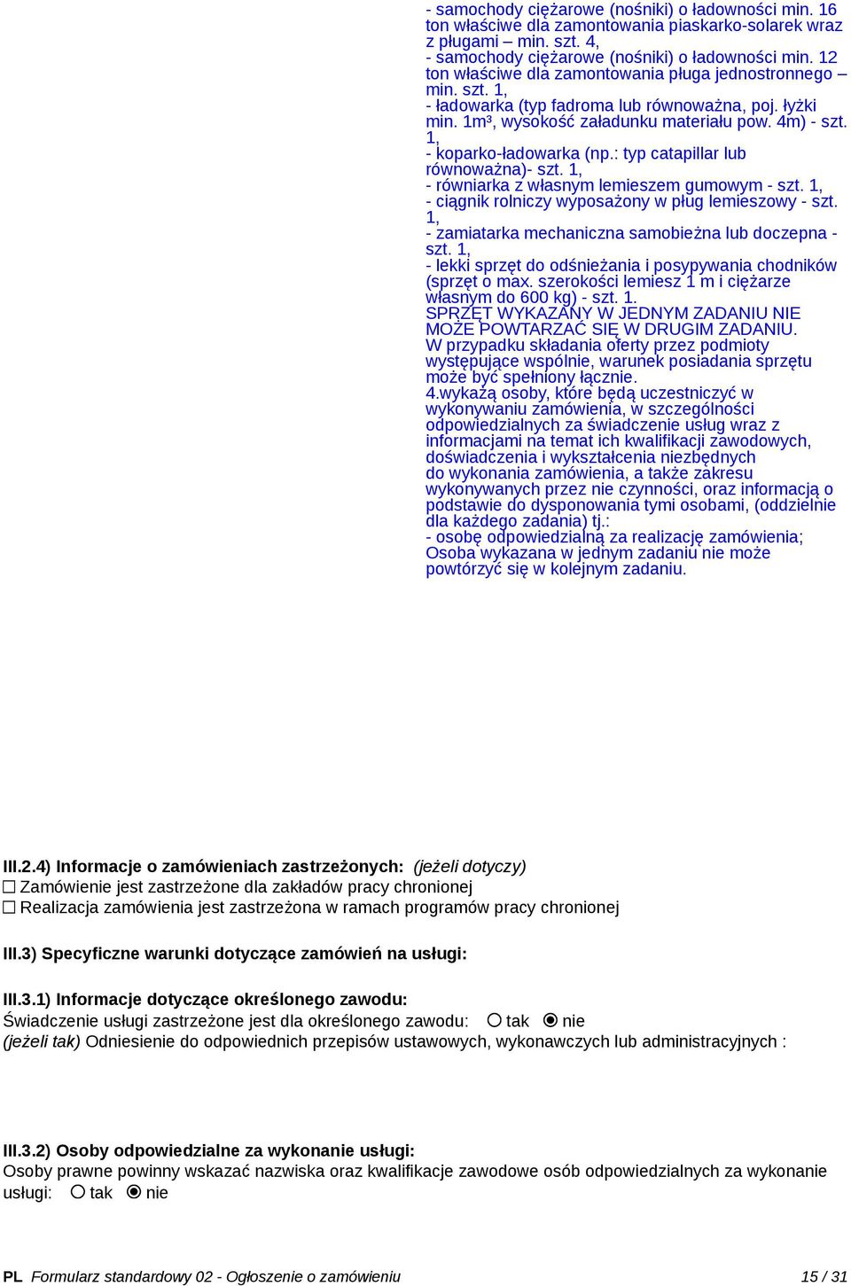 1, - koparko-ładowarka (np.: typ catapillar lub równoważna)- szt. 1, - równiarka z własnym lemieszem gumowym - szt. 1, - ciągnik rolniczy wyposażony w pług lemieszowy - szt.