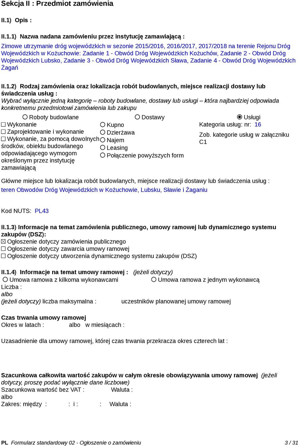 1) Nazwa nadana zamówieniu przez instytucję zamawiającą : Zimowe utrzymanie dróg wojewódzkich w sezonie 2015/2016, 2016/2017, 2017/2018 na terenie Rejonu Dróg Wojewódzkich w Kożuchowie: Zadanie 1 -