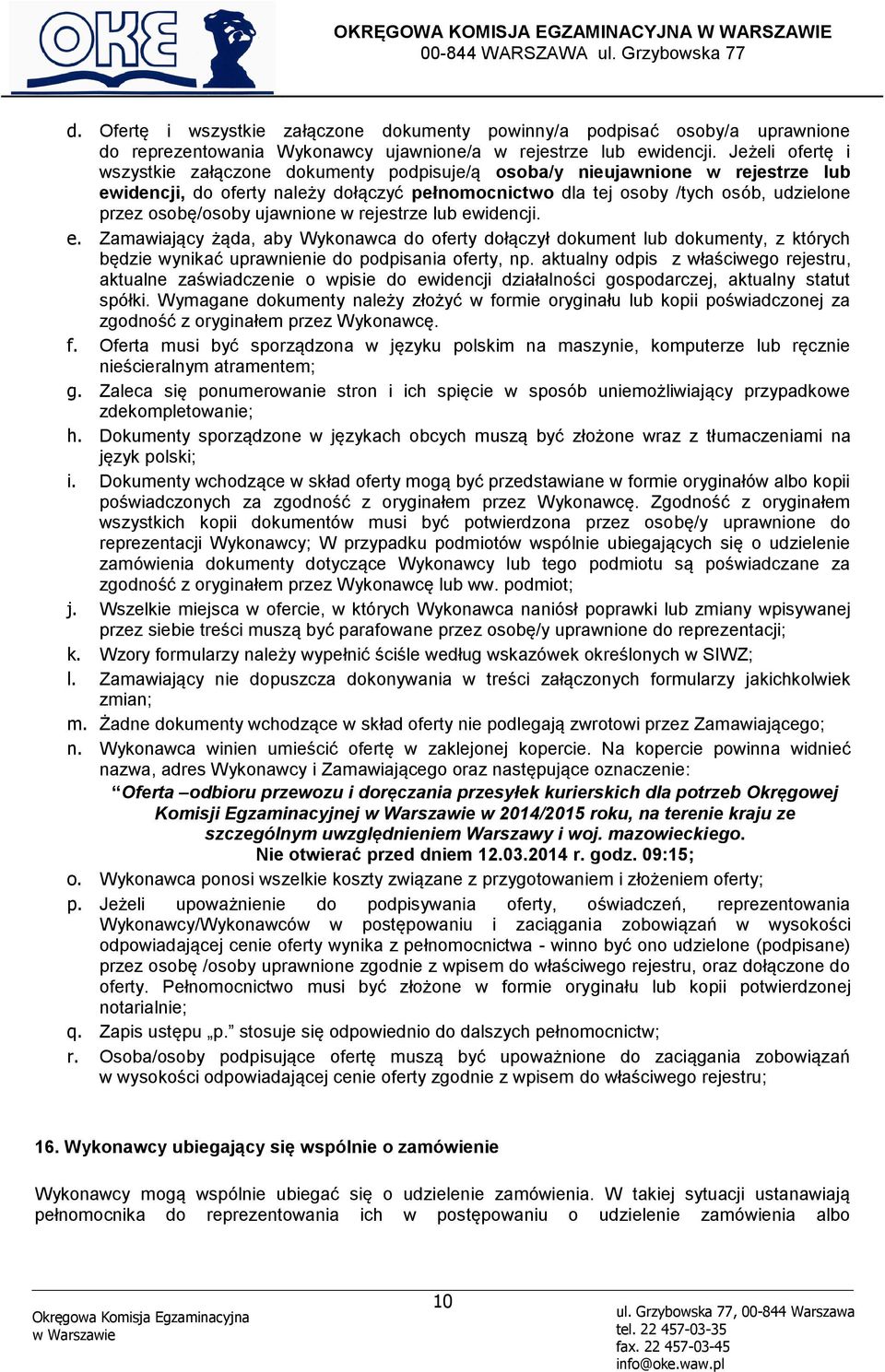 osobę/osoby ujawnione w rejestrze lub ewidencji. e. Zamawiający żąda, aby Wykonawca do oferty dołączył dokument lub dokumenty, z których będzie wynikać uprawnienie do podpisania oferty, np.