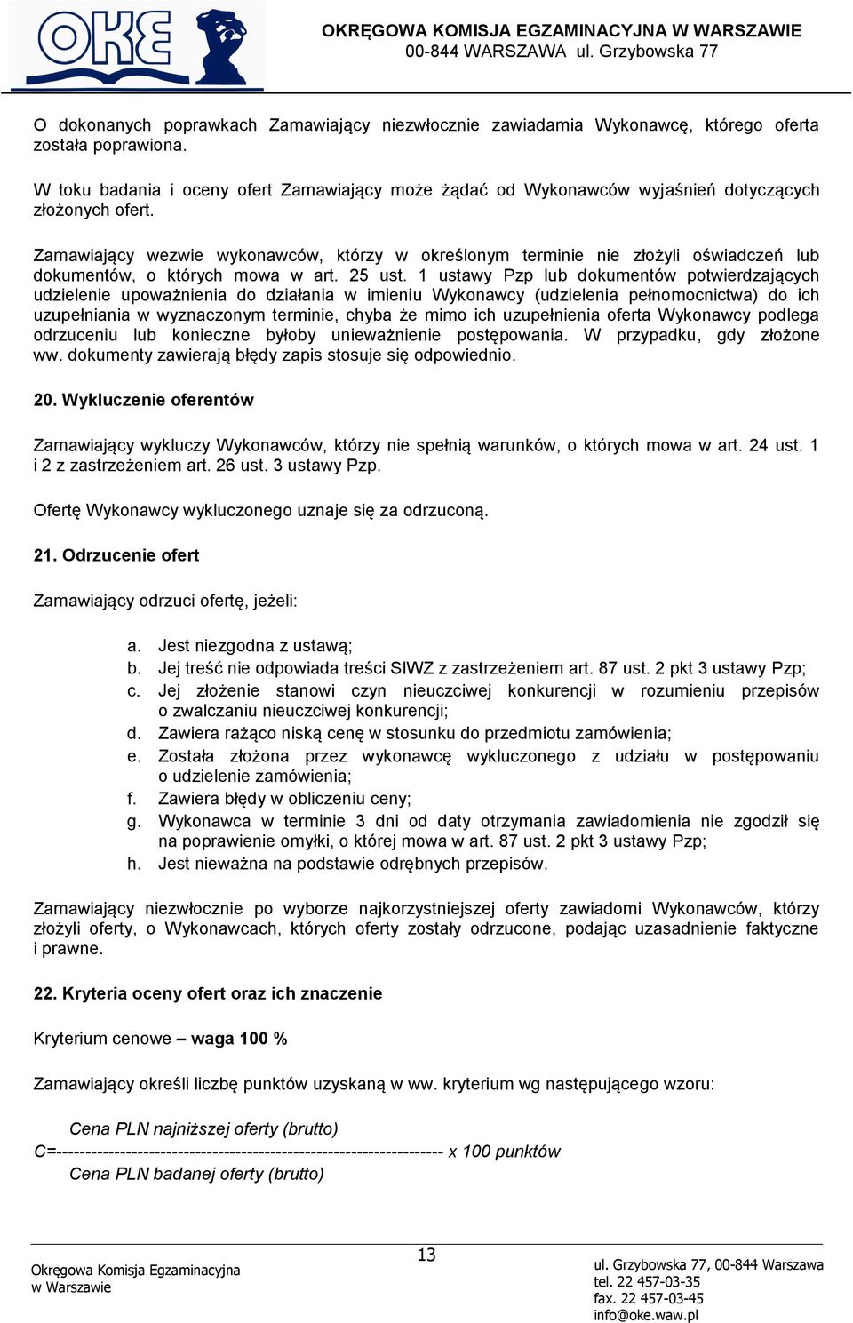 Zamawiający wezwie wykonawców, którzy w określonym terminie nie złożyli oświadczeń lub dokumentów, o których mowa w art. 25 ust.