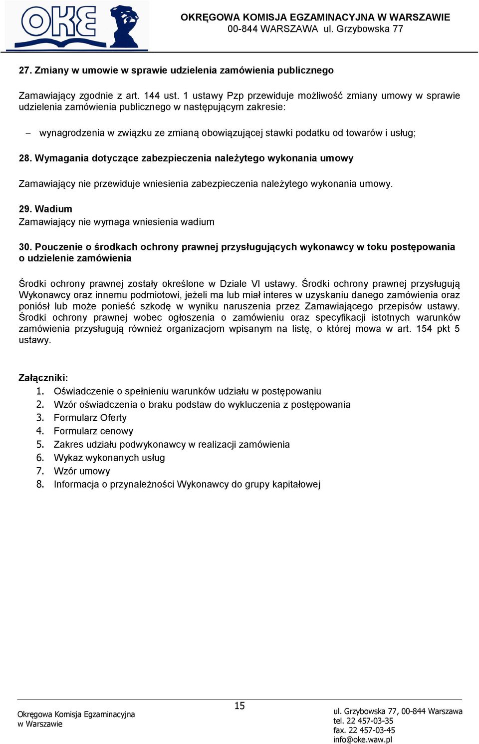 28. Wymagania dotyczące zabezpieczenia należytego wykonania umowy Zamawiający nie przewiduje wniesienia zabezpieczenia należytego wykonania umowy. 29.