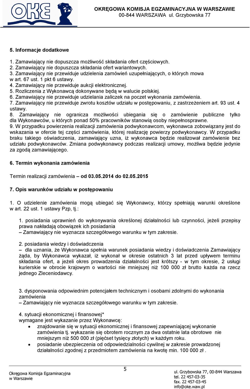 Rozliczenia z Wykonawcą dokonywane będą w walucie polskiej. 6. Zamawiający nie przewiduje udzielania zaliczek na poczet wykonania zamówienia. 7.