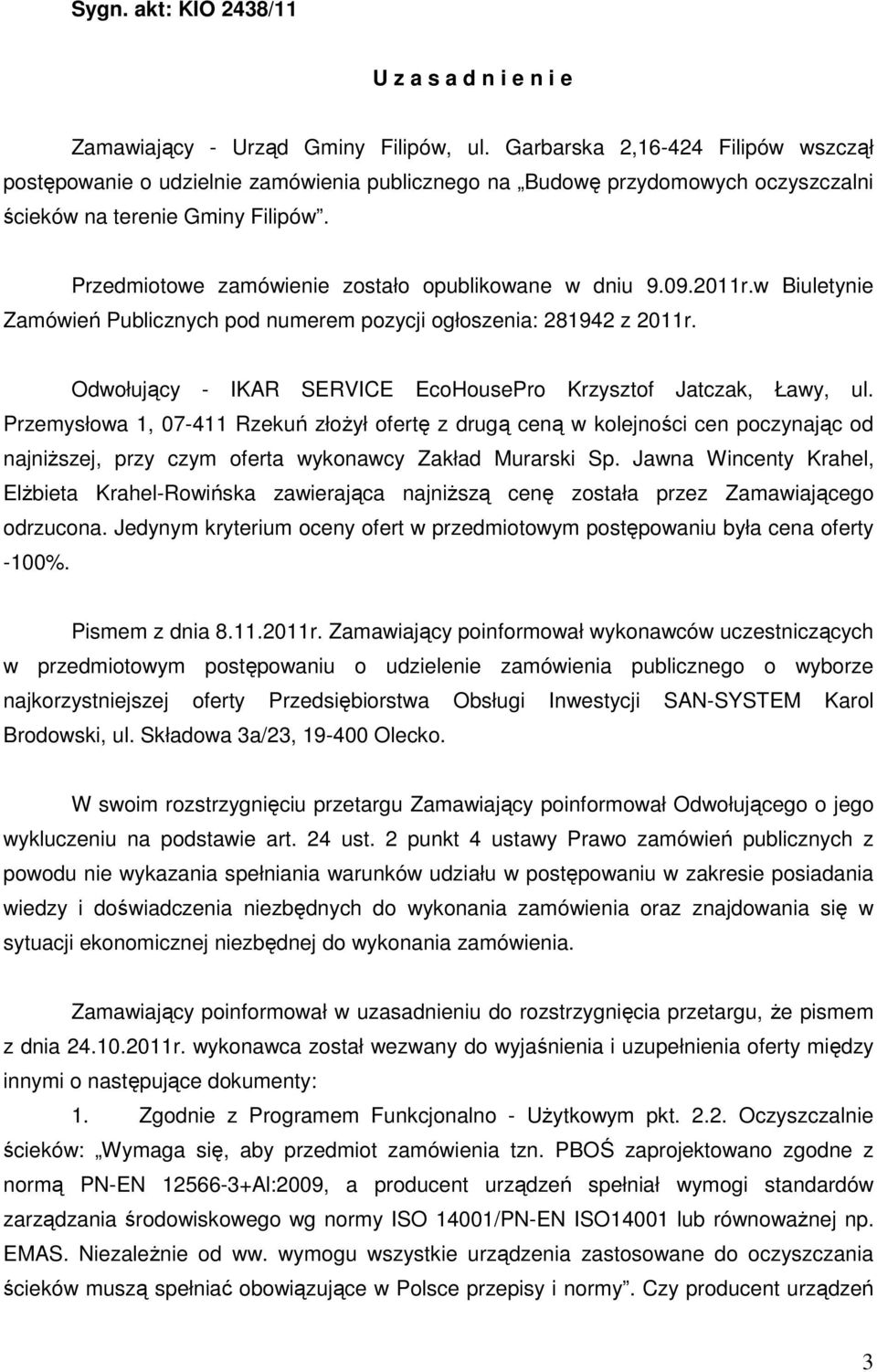 Przedmiotowe zamówienie zostało opublikowane w dniu 9.09.2011r.w Biuletynie Zamówień Publicznych pod numerem pozycji ogłoszenia: 281942 z 2011r.