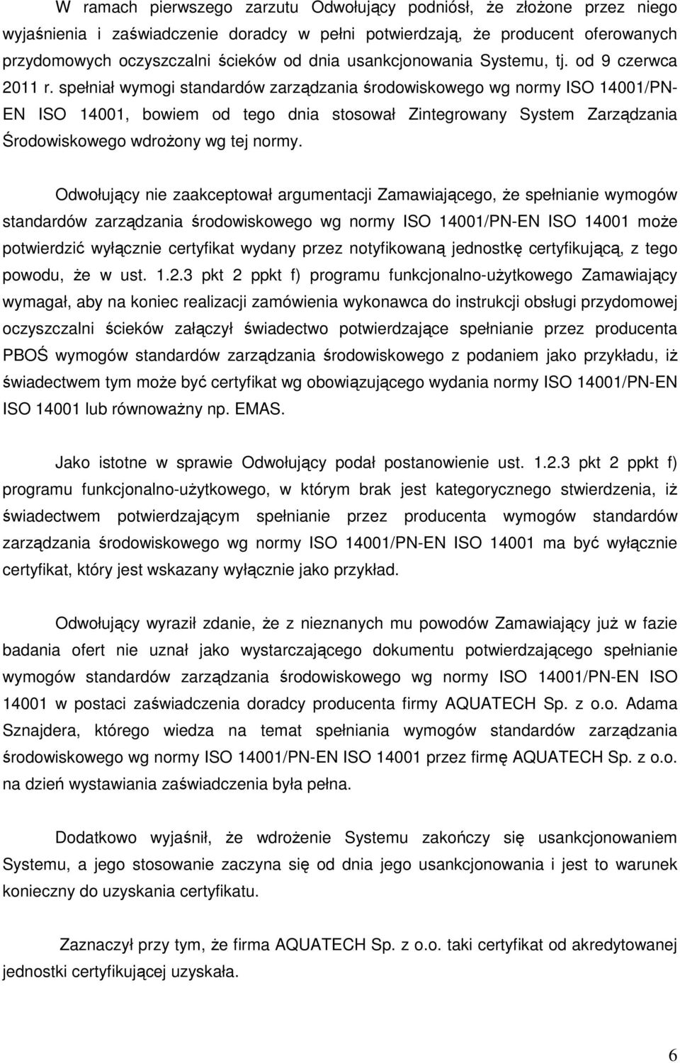 spełniał wymogi standardów zarządzania środowiskowego wg normy ISO 14001/PN- EN ISO 14001, bowiem od tego dnia stosował Zintegrowany System Zarządzania Środowiskowego wdroŝony wg tej normy.