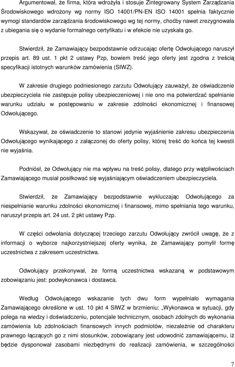 Stwierdził, Ŝe Zamawiający bezpodstawnie odrzucając ofertę Odwołującego naruszył przepis art. 89 ust.