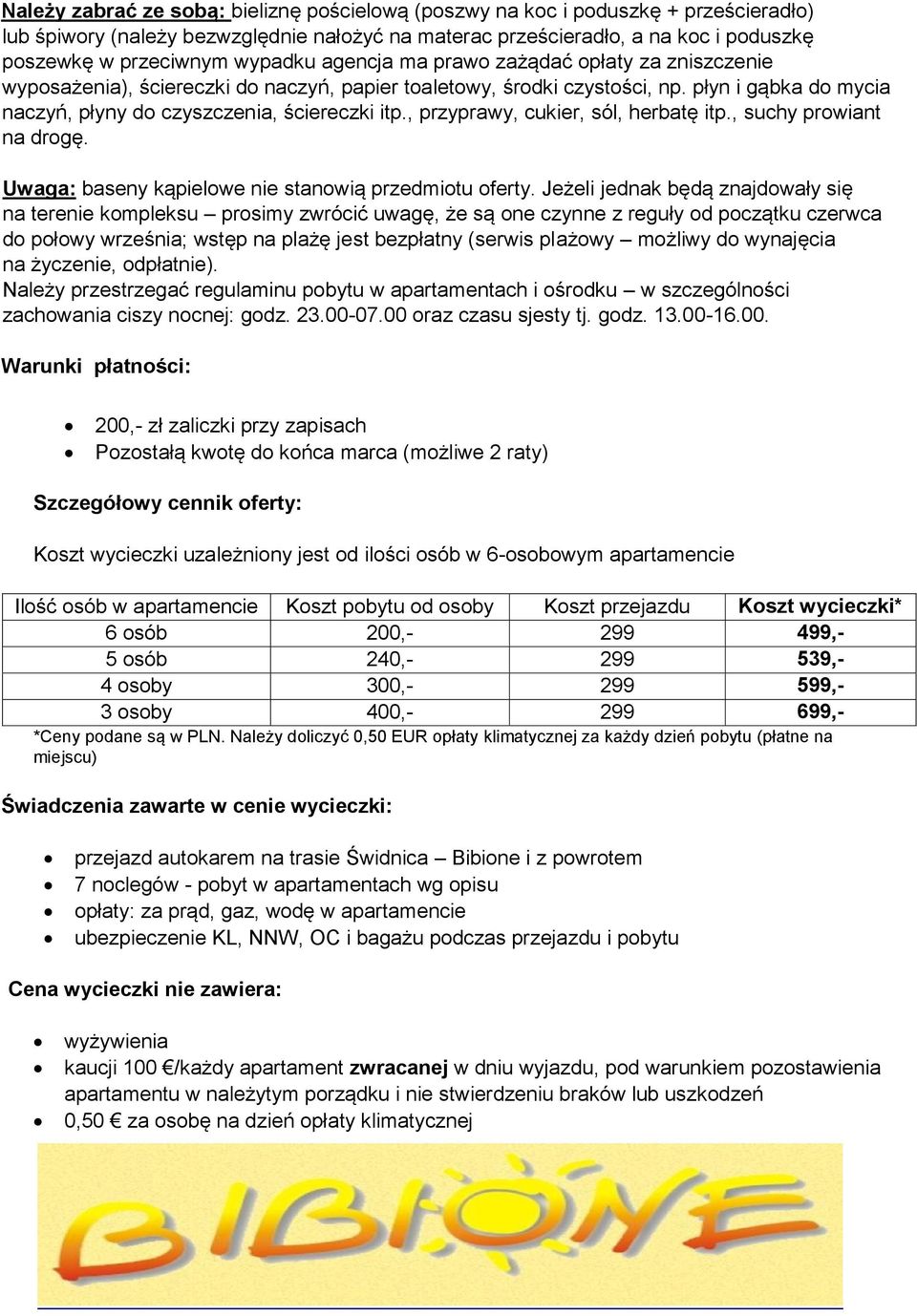 , przyprawy, cukier, sól, herbatę itp., suchy prowiant na drogę. Uwaga: baseny kąpielowe nie stanowią przedmiotu oferty.