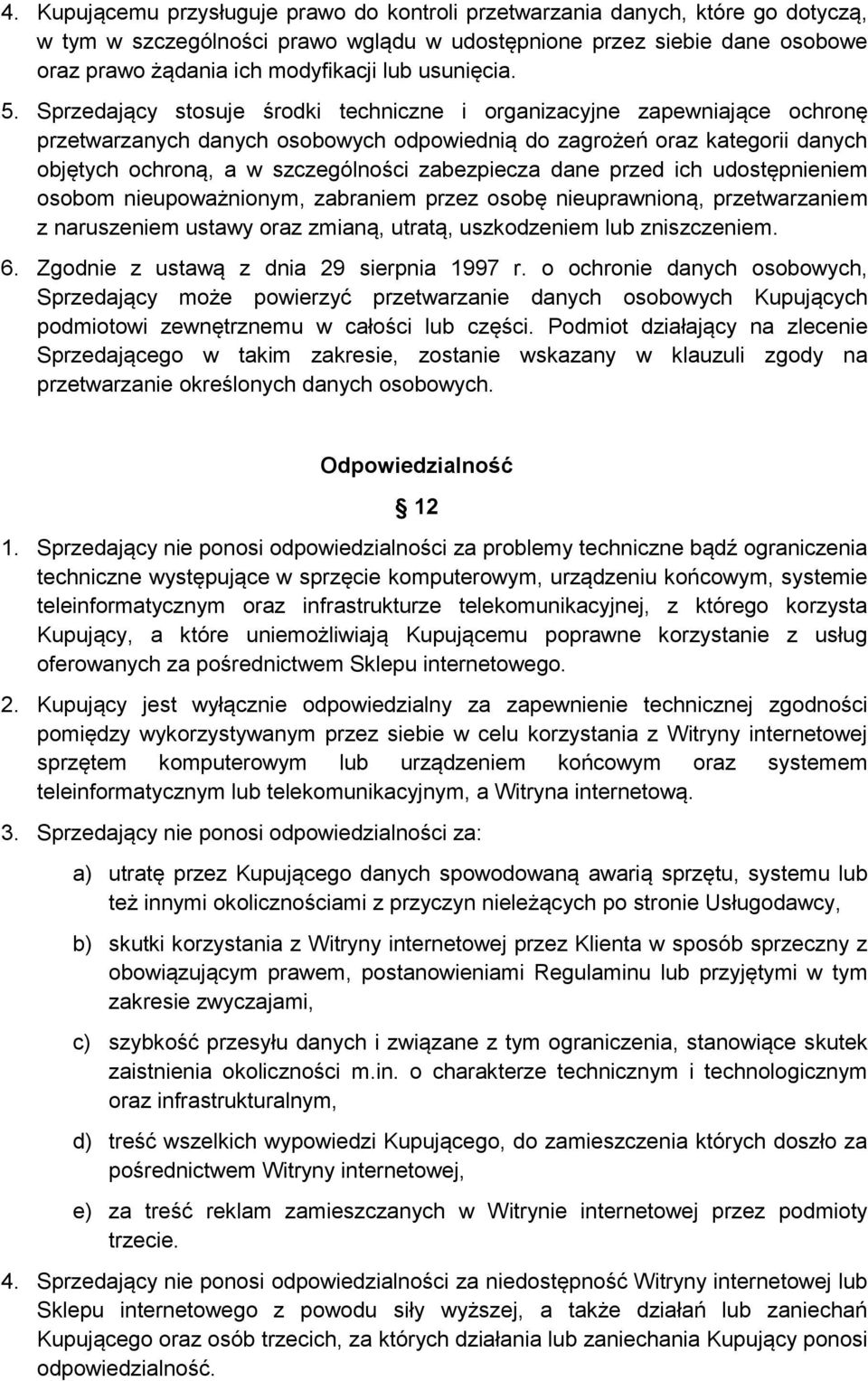 Sprzedający stosuje środki techniczne i organizacyjne zapewniające ochronę przetwarzanych danych osobowych odpowiednią do zagrożeń oraz kategorii danych objętych ochroną, a w szczególności