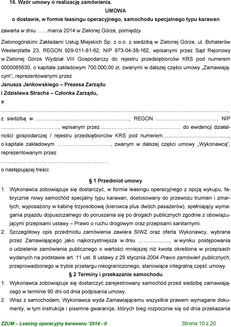 Bohaterów Westerplatte 23, REGON 929-011-81-62, NIP 973-04-38-162, wpisanymi przez Sąd Rejonowy w Zielonej Górze Wydział VIII Gospodarczy do rejestru przedsiębiorców KRS pod numerem 0000085630, o