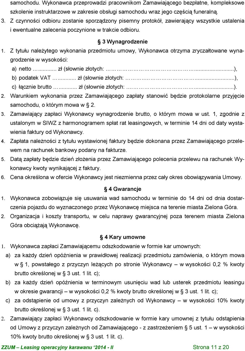 Z tytułu należytego wykonania przedmiotu umowy, Wykonawca otrzyma zryczałtowane wynagrodzenie w wysokości: a) netto... zł (słownie złotych:...), b) podatek VAT... zł (słownie złotych:.....), c) łącznie brutto.