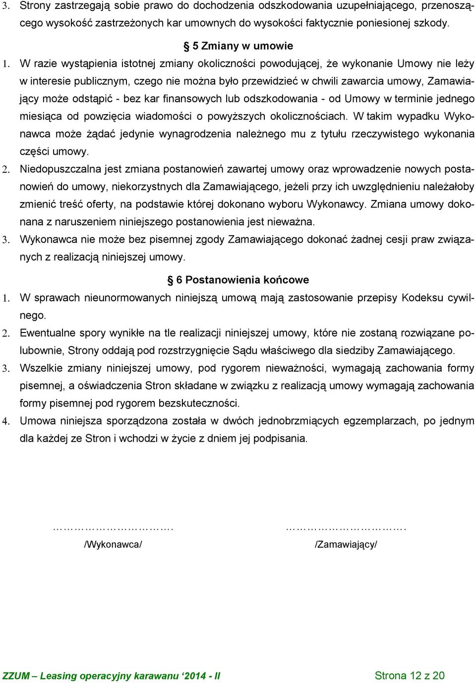 Zamawiający może odstąpić - bez kar finansowych lub odszkodowania - od Umowy w terminie jednego miesiąca od powzięcia wiadomości o powyższych okolicznościach.