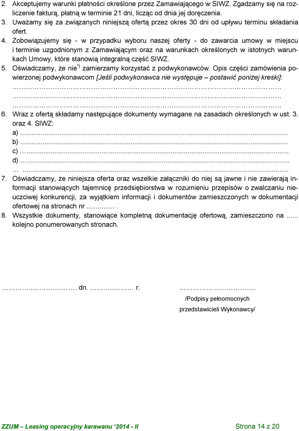 Zobowiązujemy się - w przypadku wyboru naszej oferty - do zawarcia umowy w miejscu i terminie uzgodnionym z Zamawiającym oraz na warunkach określonych w istotnych warunkach Umowy, które stanowią