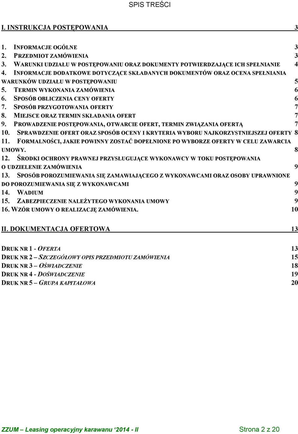 SPOSÓB PRZYGOTOWANIA OFERTY 7 8. MIEJSCE ORAZ TERMIN SKŁADANIA OFERT 7 9. PROWADZENIE POSTĘPOWANIA, OTWARCIE OFERT, TERMIN ZWIĄZANIA OFERTĄ 7 10.