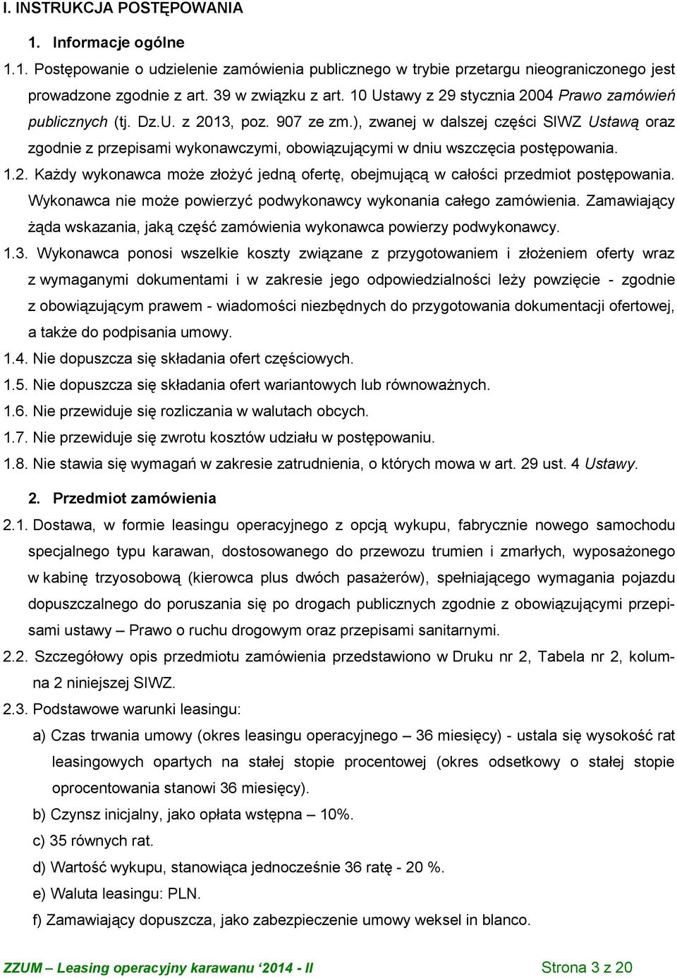 ), zwanej w dalszej części SIWZ Ustawą oraz zgodnie z przepisami wykonawczymi, obowiązującymi w dniu wszczęcia postępowania. 1.2.