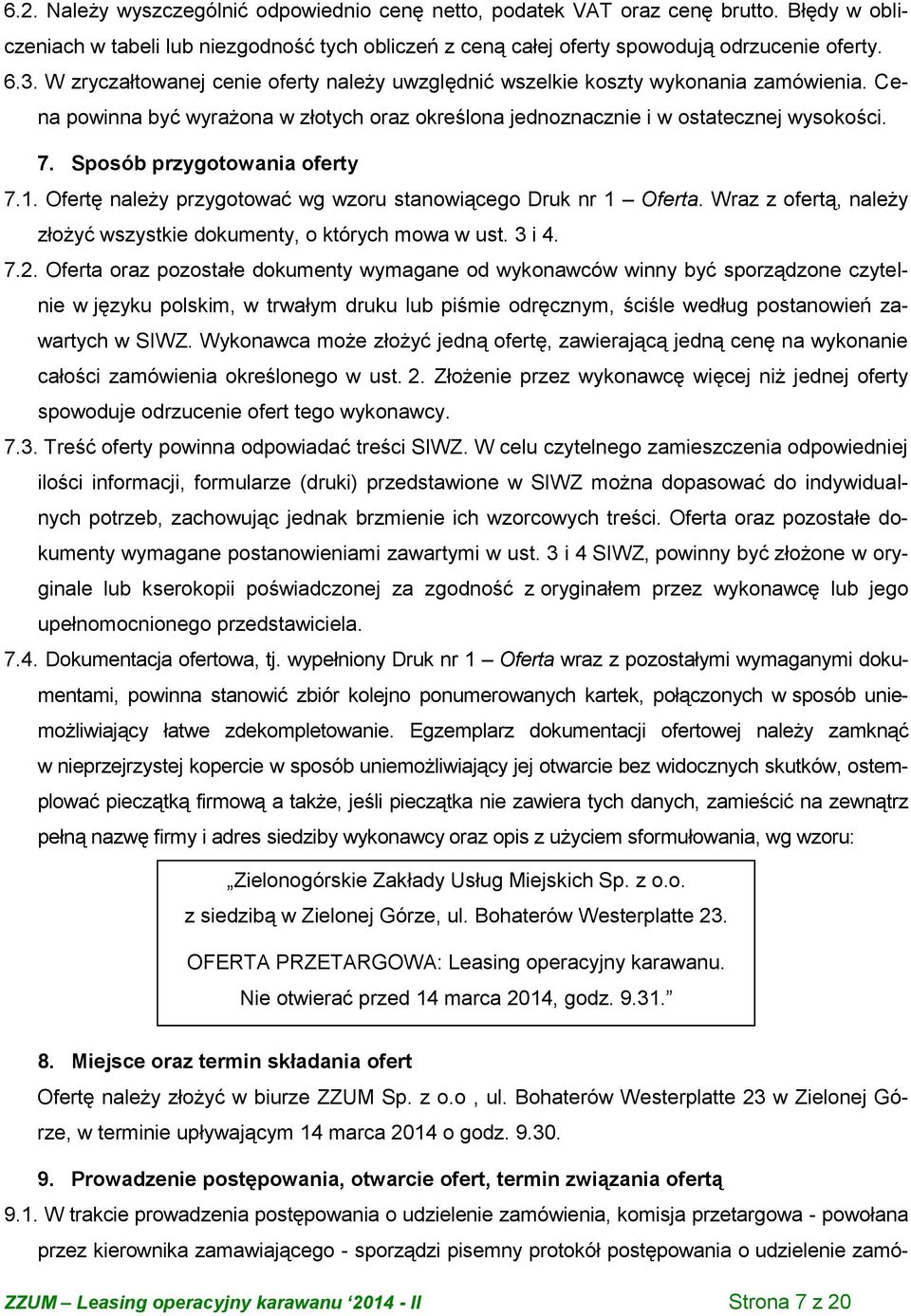 Sposób przygotowania oferty 7.1. Ofertę należy przygotować wg wzoru stanowiącego Druk nr 1 Oferta. Wraz z ofertą, należy złożyć wszystkie dokumenty, o których mowa w ust. 3 i 4. 7.2.