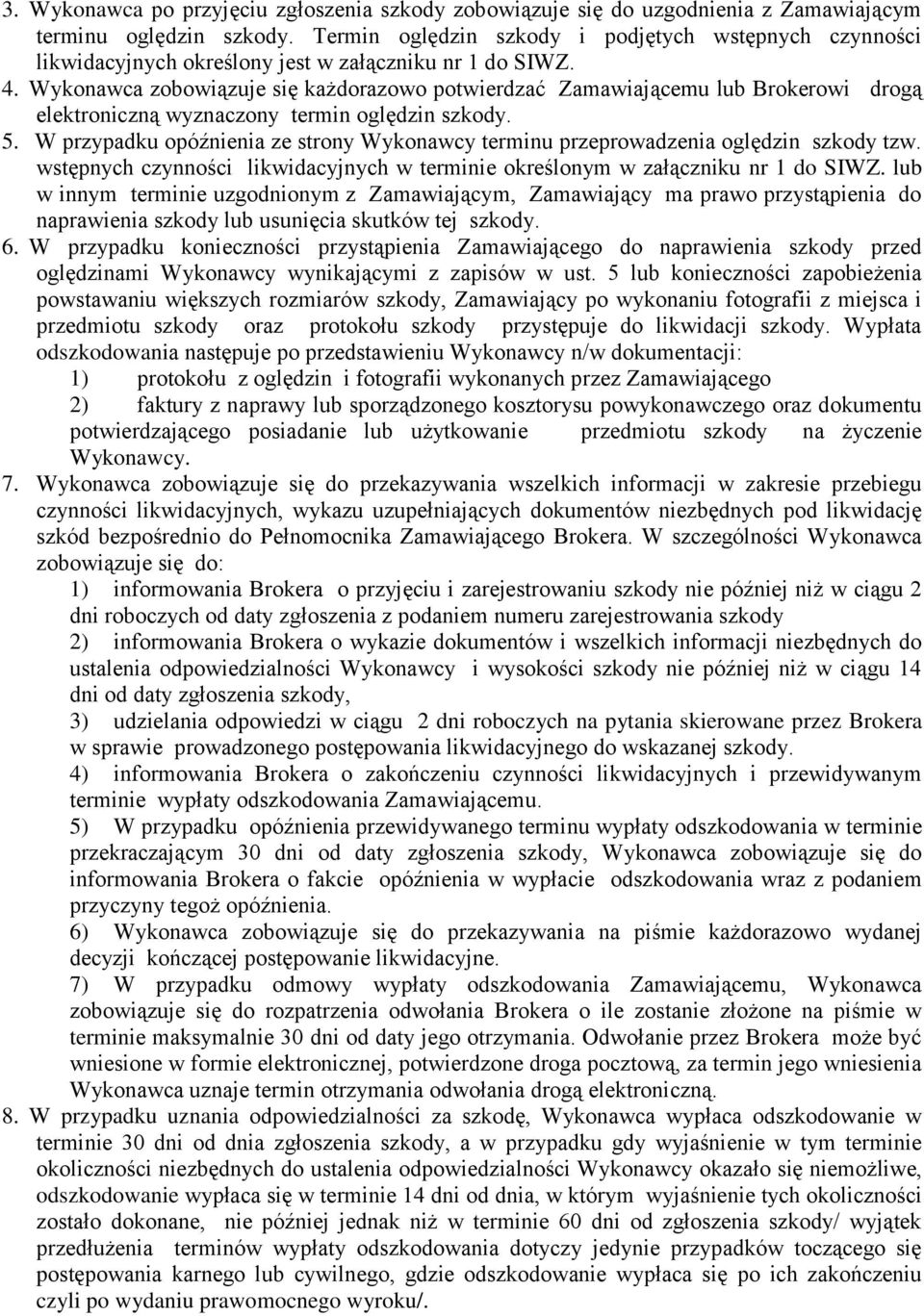 Wykonawca zobowiązuje się każdorazowo potwierdzać Zamawiającemu lub Brokerowi drogą elektroniczną wyznaczony termin oględzin szkody. 5.