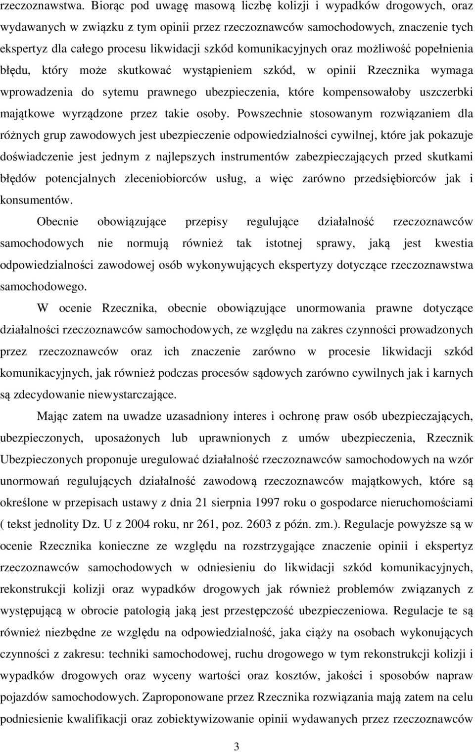 komunikacyjnych oraz możliwość popełnienia błędu, który może skutkować wystąpieniem szkód, w opinii Rzecznika wymaga wprowadzenia do sytemu prawnego ubezpieczenia, które kompensowałoby uszczerbki