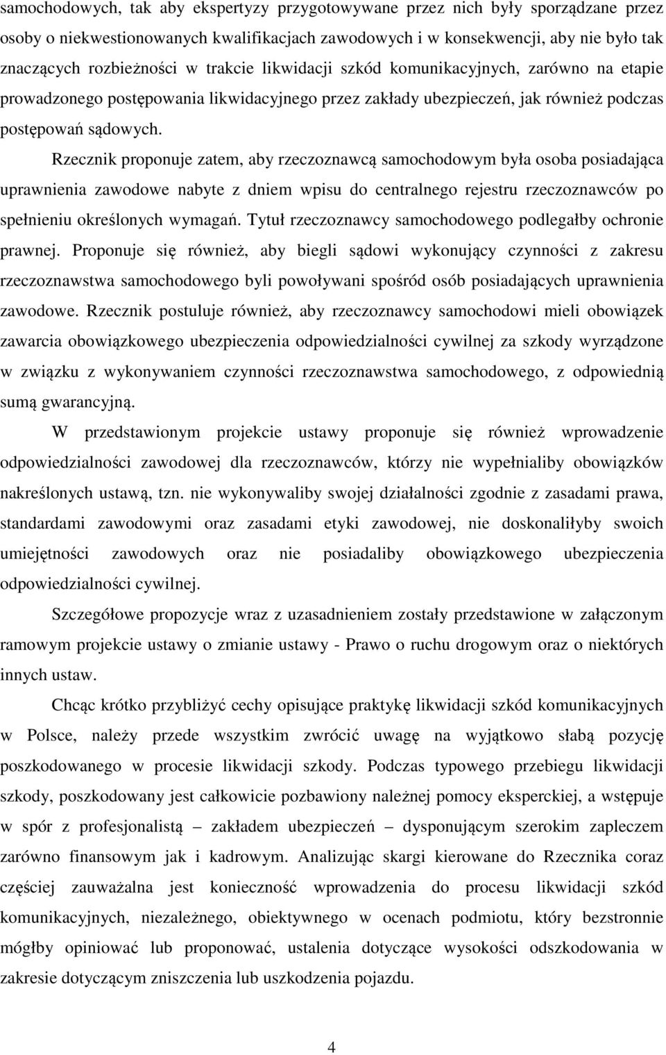 Rzecznik proponuje zatem, aby rzeczoznawcą samochodowym była osoba posiadająca uprawnienia zawodowe nabyte z dniem wpisu do centralnego rejestru rzeczoznawców po spełnieniu określonych wymagań.