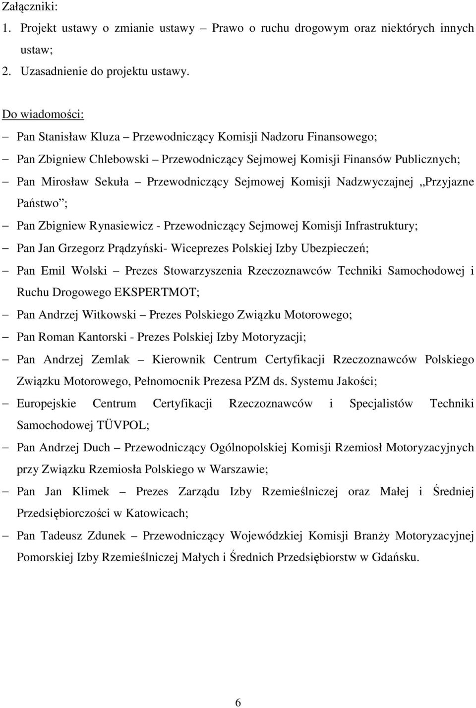 Sejmowej Komisji Nadzwyczajnej Przyjazne Państwo ; Pan Zbigniew Rynasiewicz - Przewodniczący Sejmowej Komisji Infrastruktury; Pan Jan Grzegorz Prądzyński- Wiceprezes Polskiej Izby Ubezpieczeń; Pan