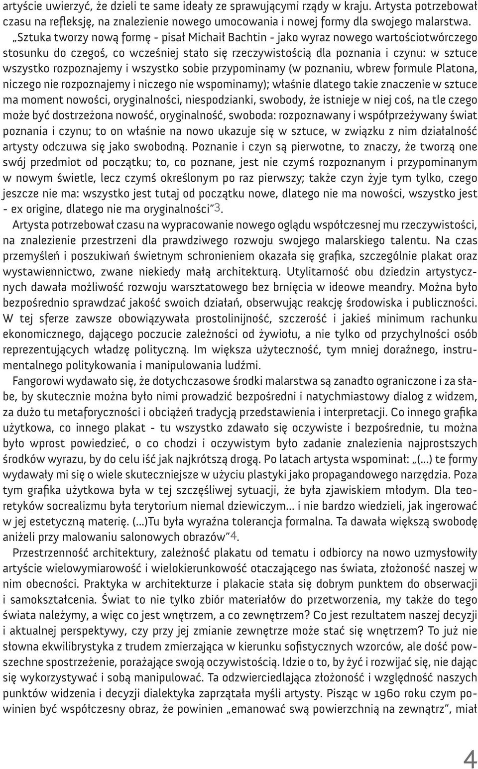 i wszystko sobie przypominamy (w poznaniu, wbrew formule Platona, niczego nie rozpoznajemy i niczego nie wspominamy); właśnie dlatego takie znaczenie w sztuce ma moment nowości, oryginalności,