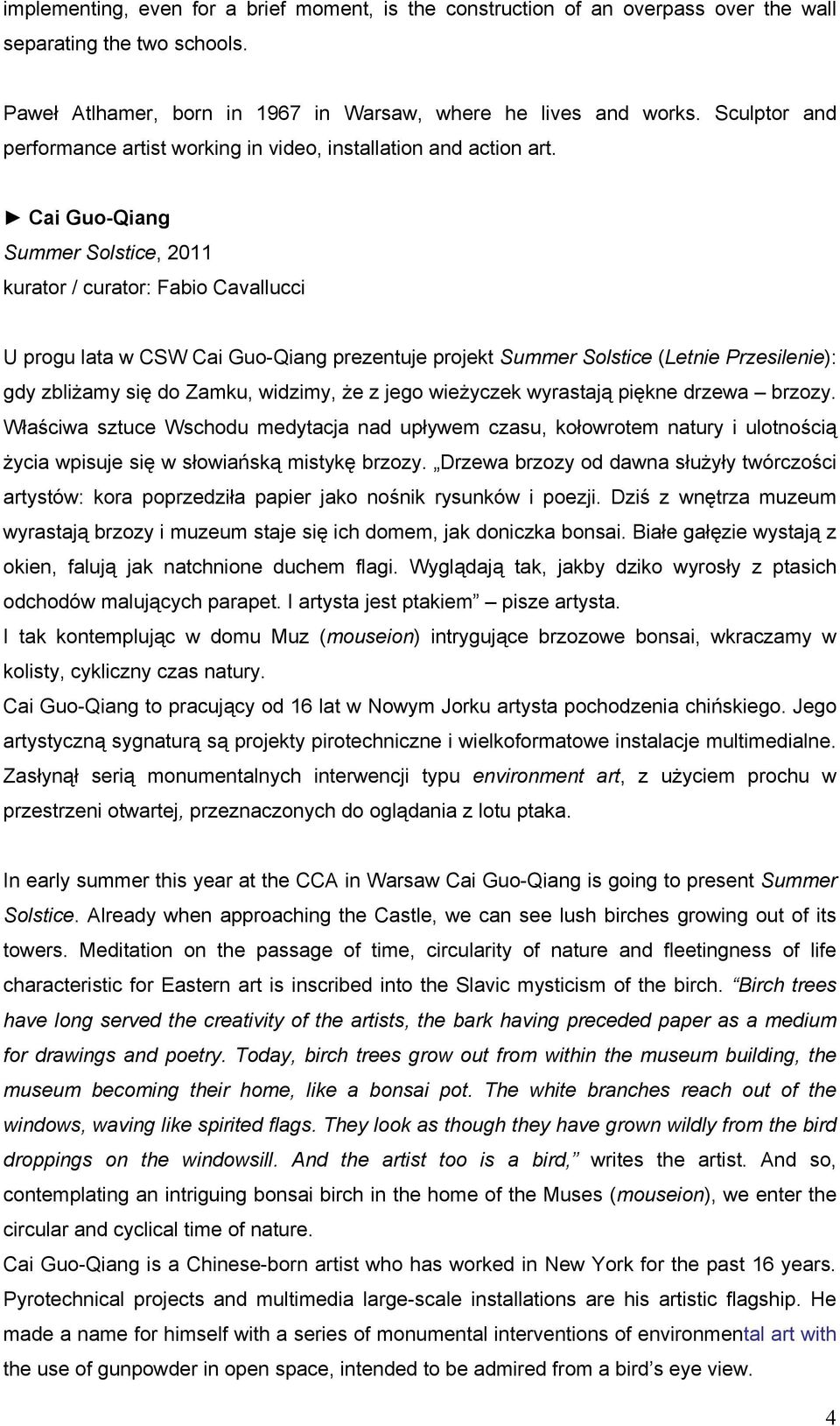 Cai Guo-Qiang Summer Solstice, 2011 kurator / curator: Fabio Cavallucci U progu lata w CSW Cai Guo-Qiang prezentuje projekt Summer Solstice (Letnie Przesilenie): gdy zbliżamy się do Zamku, widzimy,