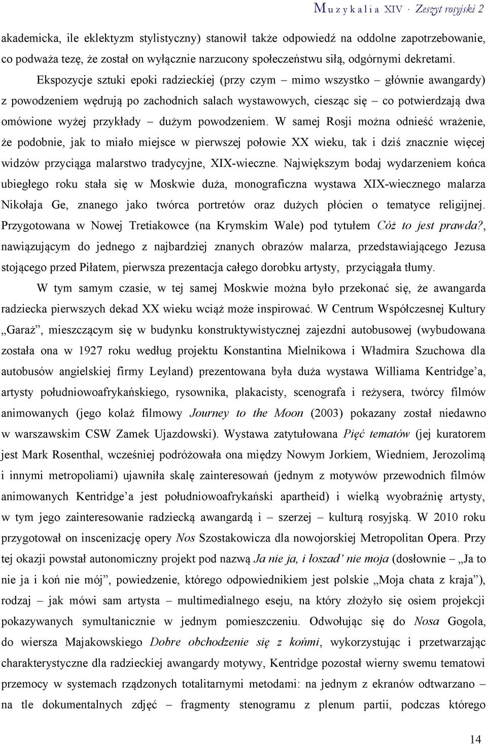 powodzeniem. W samej Rosji można odnieść wrażenie, że podobnie, jak to miało miejsce w pierwszej połowie XX wieku, tak i dziś znacznie więcej widzów przyciąga malarstwo tradycyjne, XIX-wieczne.