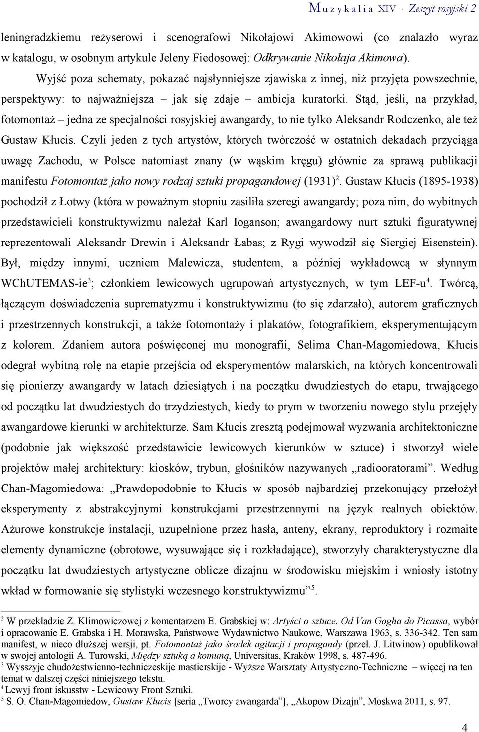 Stąd, jeśli, na przykład, fotomontaż jedna ze specjalności rosyjskiej awangardy, to nie tylko Aleksandr Rodczenko, ale też Gustaw Kłucis.