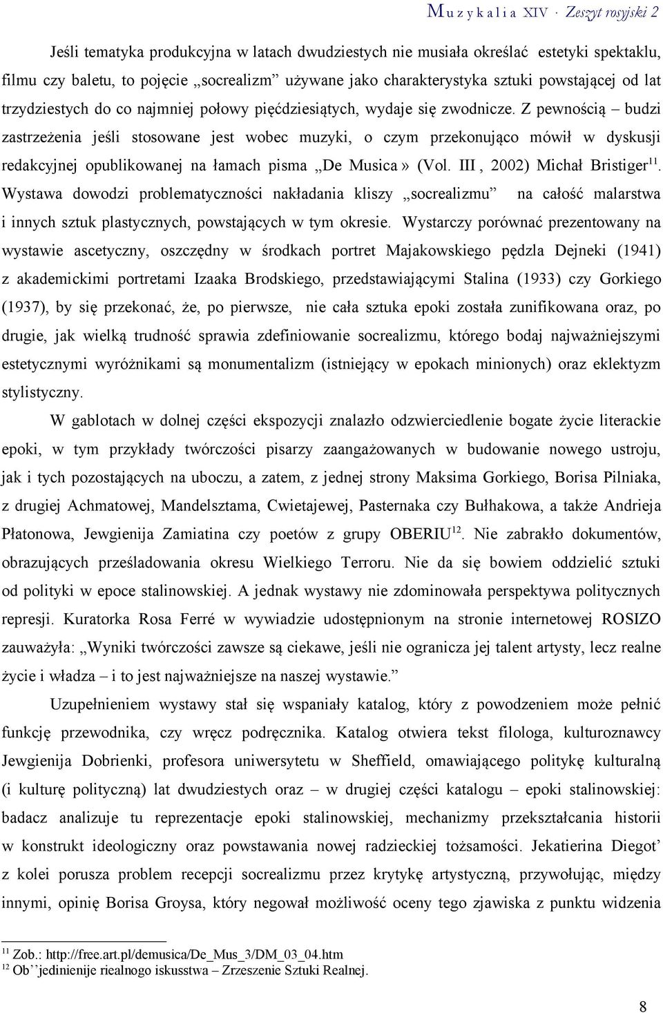 Z pewnością budzi zastrzeżenia jeśli stosowane jest wobec muzyki, o czym przekonująco mówił w dyskusji redakcyjnej opublikowanej na łamach pisma De Musica» (Vol. III, 2002) Michał Bristiger 11.