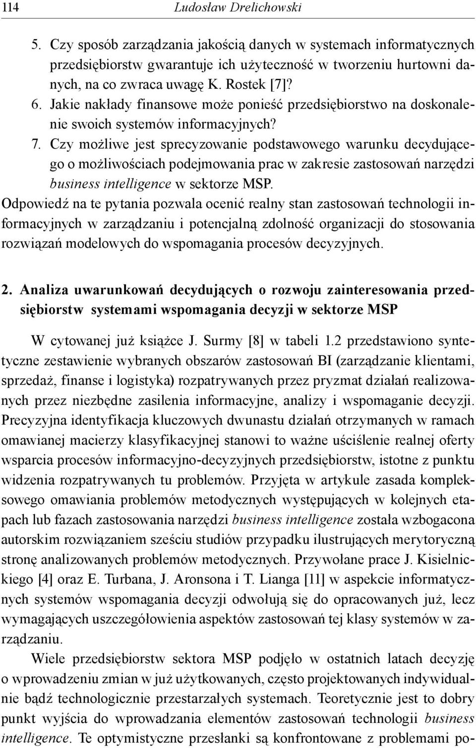 Czy możliwe jest sprecyzowanie podstawowego warunku decydującego o możliwościach podejmowania prac w zakresie zastosowań narzędzi business intelligence w sektorze MSP.