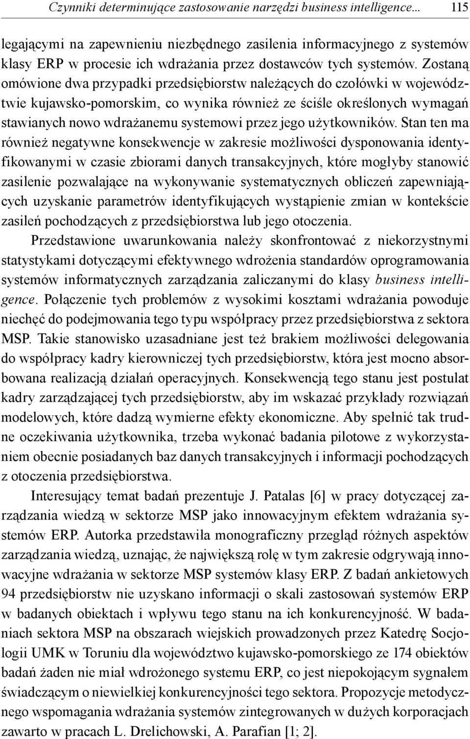 Zostaną omówione dwa przypadki przedsiębiorstw należących do czołówki w województwie kujawsko-pomorskim, co wynika również ze ściśle określonych wymagań stawianych nowo wdrażanemu systemowi przez