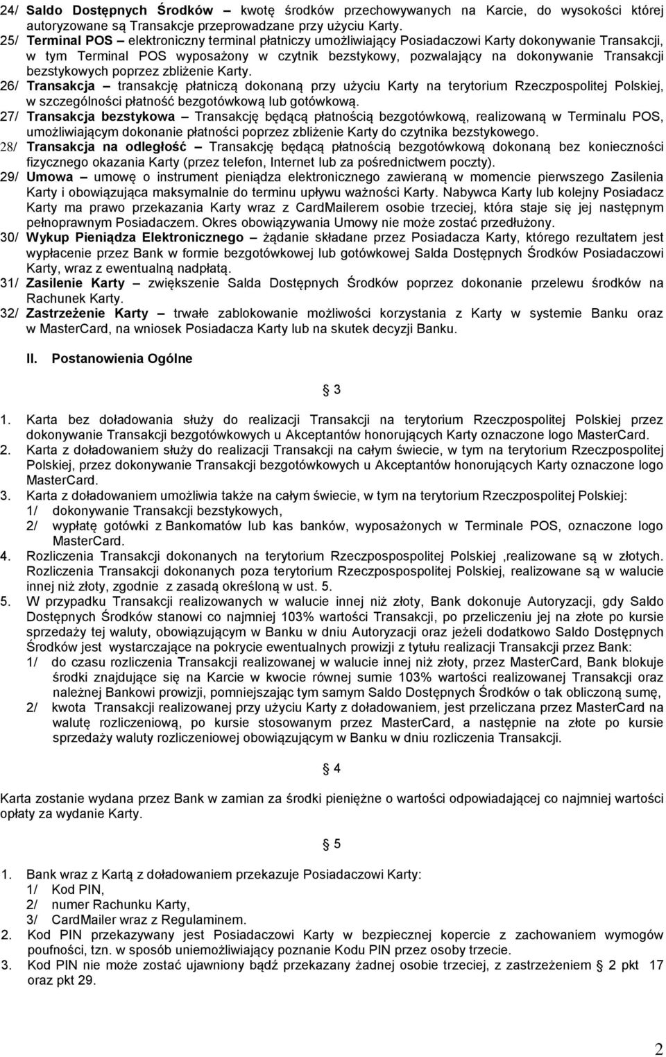 bezstykowych poprzez zbliżenie Karty. 26/ Transakcja transakcję płatniczą dokonaną przy użyciu Karty na terytorium Rzeczpospolitej Polskiej, w szczególności płatność bezgotówkową lub gotówkową.