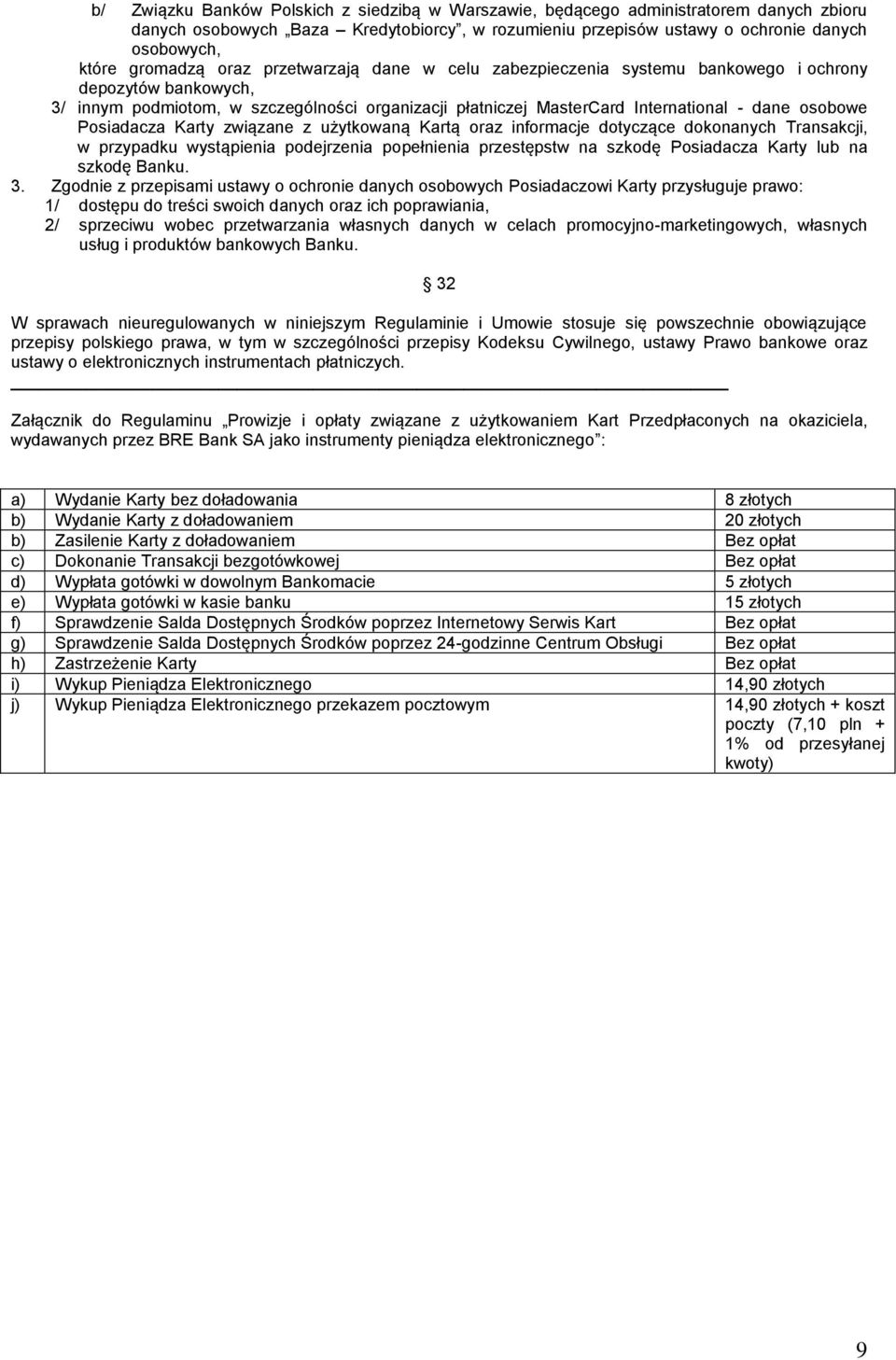 osobowe Posiadacza Karty związane z użytkowaną Kartą oraz informacje dotyczące dokonanych Transakcji, w przypadku wystąpienia podejrzenia popełnienia przestępstw na szkodę Posiadacza Karty lub na