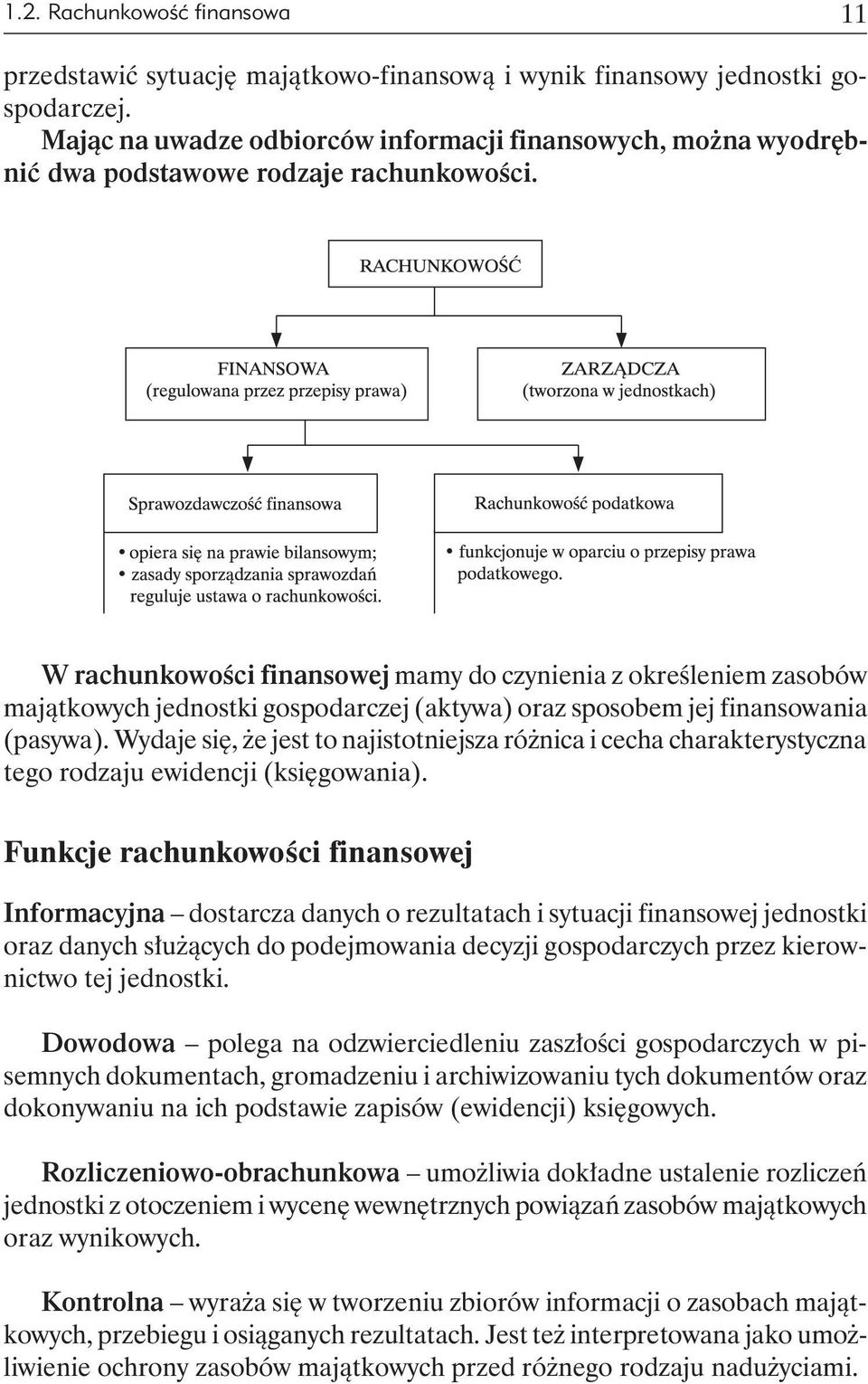 W rachunkowości finansowej mamy do czynienia z określeniem zasobów majątkowych jednostki gospodarczej (aktywa) oraz sposobem jej finansowania (pasywa).