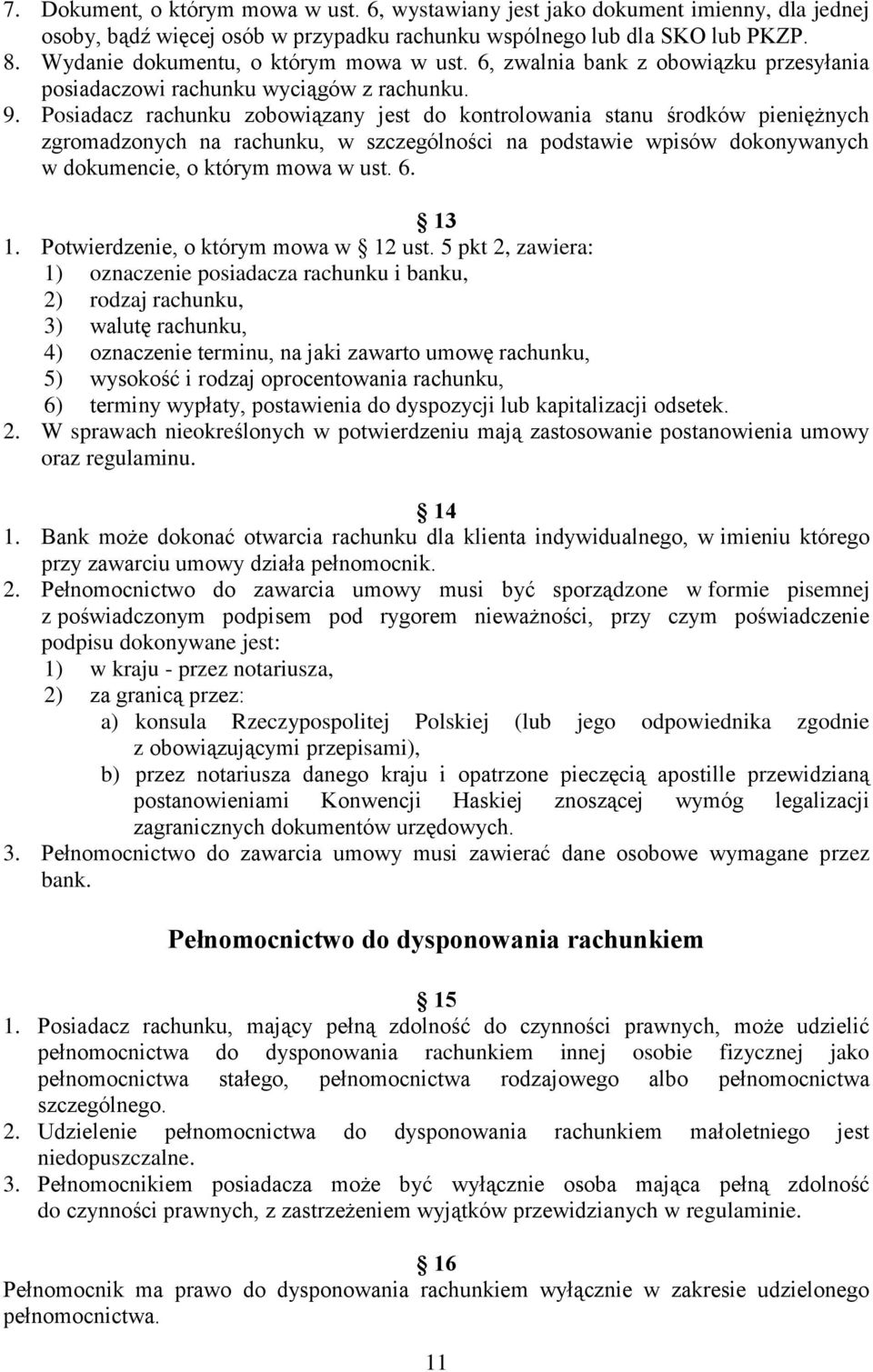 Posiadacz rachunku zobowiązany jest do kontrolowania stanu środków pieniężnych zgromadzonych na rachunku, w szczególności na podstawie wpisów dokonywanych w dokumencie, o którym mowa w ust. 6. 13 1.