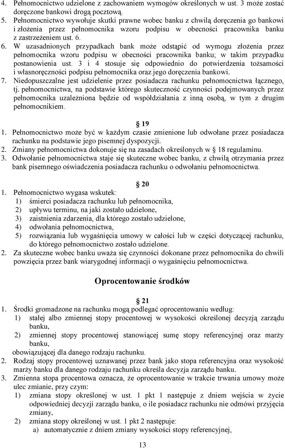 6. W uzasadnionych przypadkach bank może odstąpić od wymogu złożenia przez pełnomocnika wzoru podpisu w obecności pracownika banku; w takim przypadku postanowienia ust.