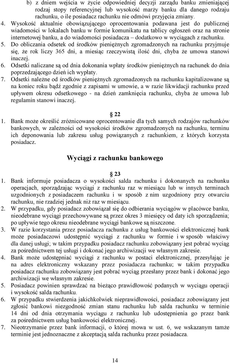 Wysokość aktualnie obowiązującego oprocentowania podawana jest do publicznej wiadomości w lokalach banku w formie komunikatu na tablicy ogłoszeń oraz na stronie internetowej banku, a do wiadomości