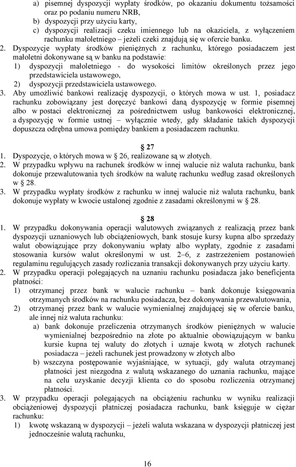 Dyspozycje wypłaty środków pieniężnych z rachunku, którego posiadaczem jest małoletni dokonywane są w banku na podstawie: 1) dyspozycji małoletniego - do wysokości limitów określonych przez jego