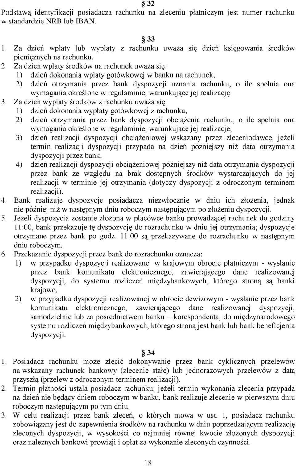 Za dzień wpłaty środków na rachunek uważa się: 1) dzień dokonania wpłaty gotówkowej w banku na rachunek, 2) dzień otrzymania przez bank dyspozycji uznania rachunku, o ile spełnia ona wymagania