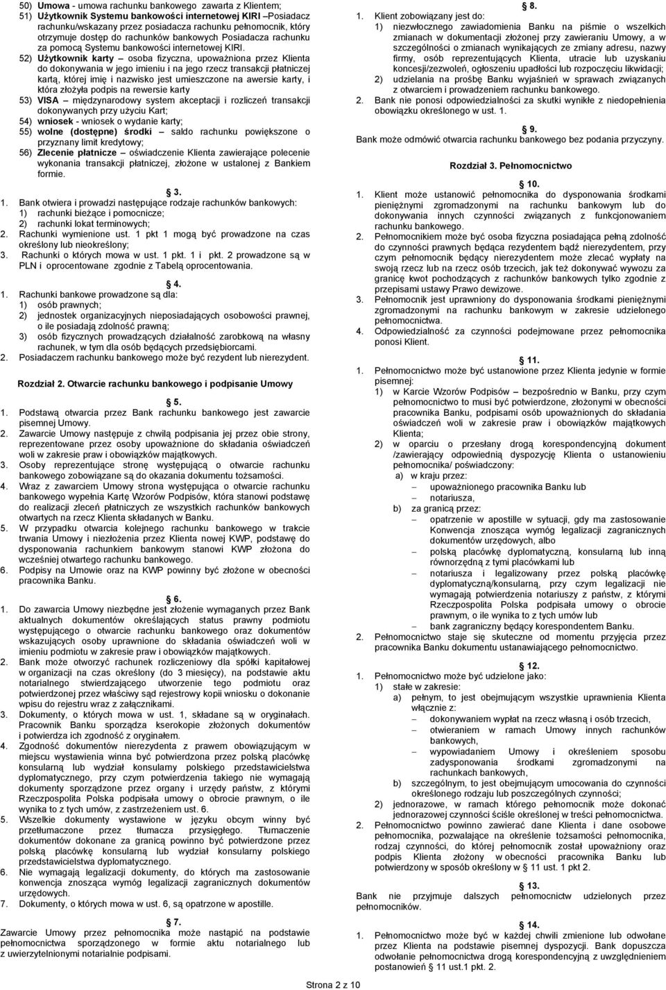 52) Użytkownik karty osoba fizyczna, upoważniona przez Klienta do dokonywania w jego imieniu i na jego rzecz transakcji płatniczej kartą, której imię i nazwisko jest umieszczone na awersie karty, i