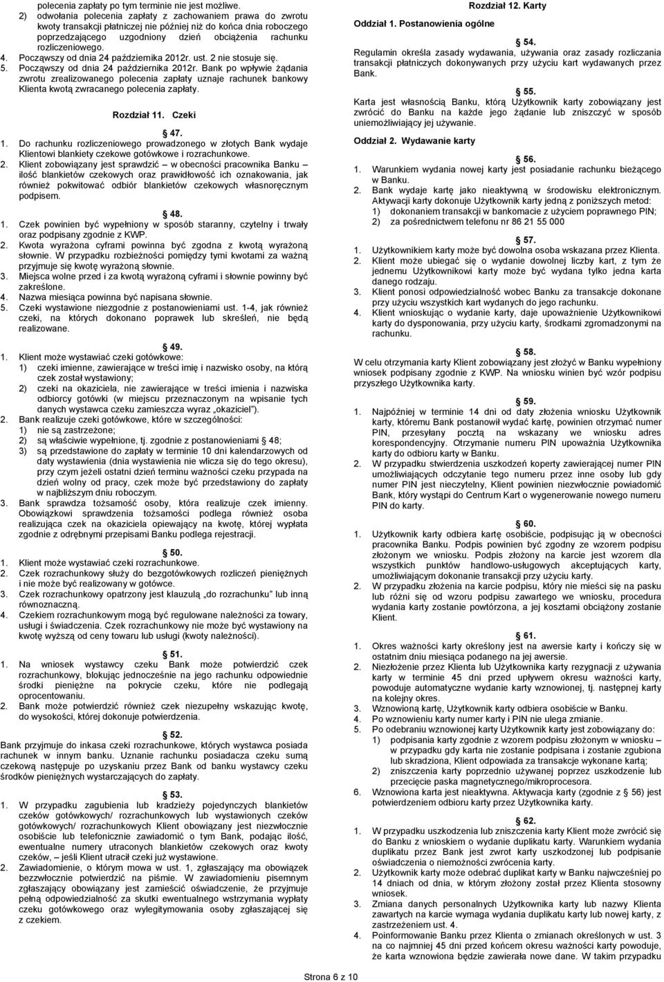 4. Począwszy od dnia 24 października 2012r. ust. 2 nie stosuje się. 5. Począwszy od dnia 24 października 2012r. Bank po wpływie żądania zwrotu zrealizowanego polecenia zapłaty uznaje rachunek bankowy Klienta kwotą zwracanego polecenia zapłaty.