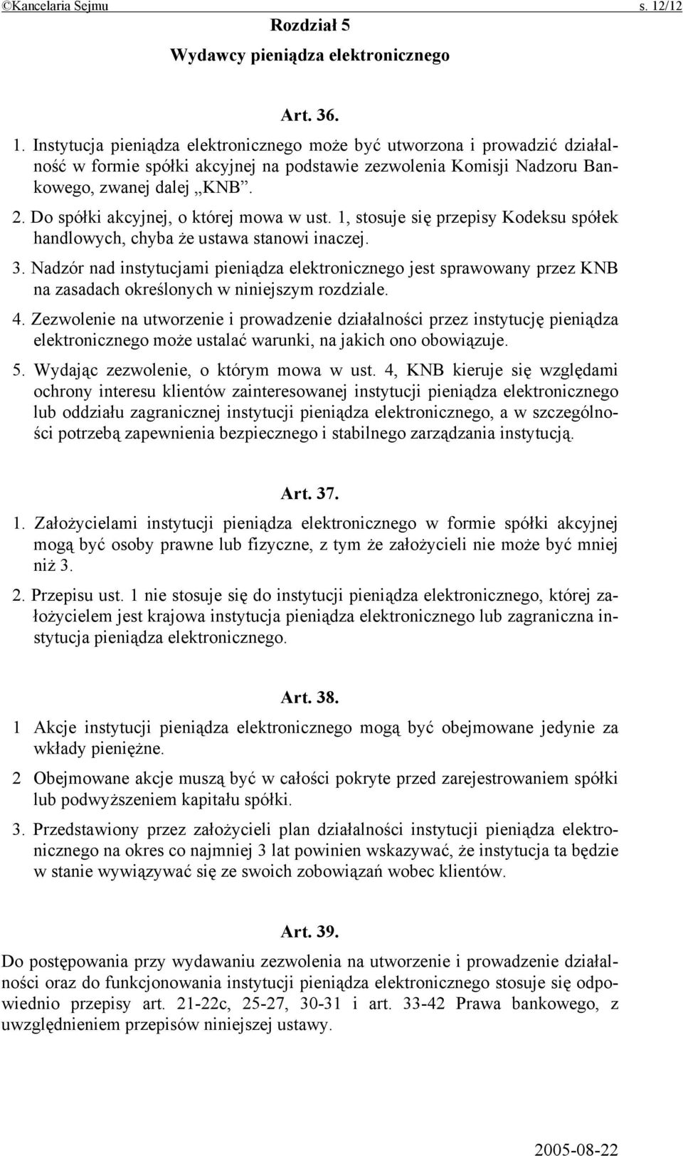 Nadzór nad instytucjami pieniądza elektronicznego jest sprawowany przez KNB na zasadach określonych w niniejszym rozdziale. 4.