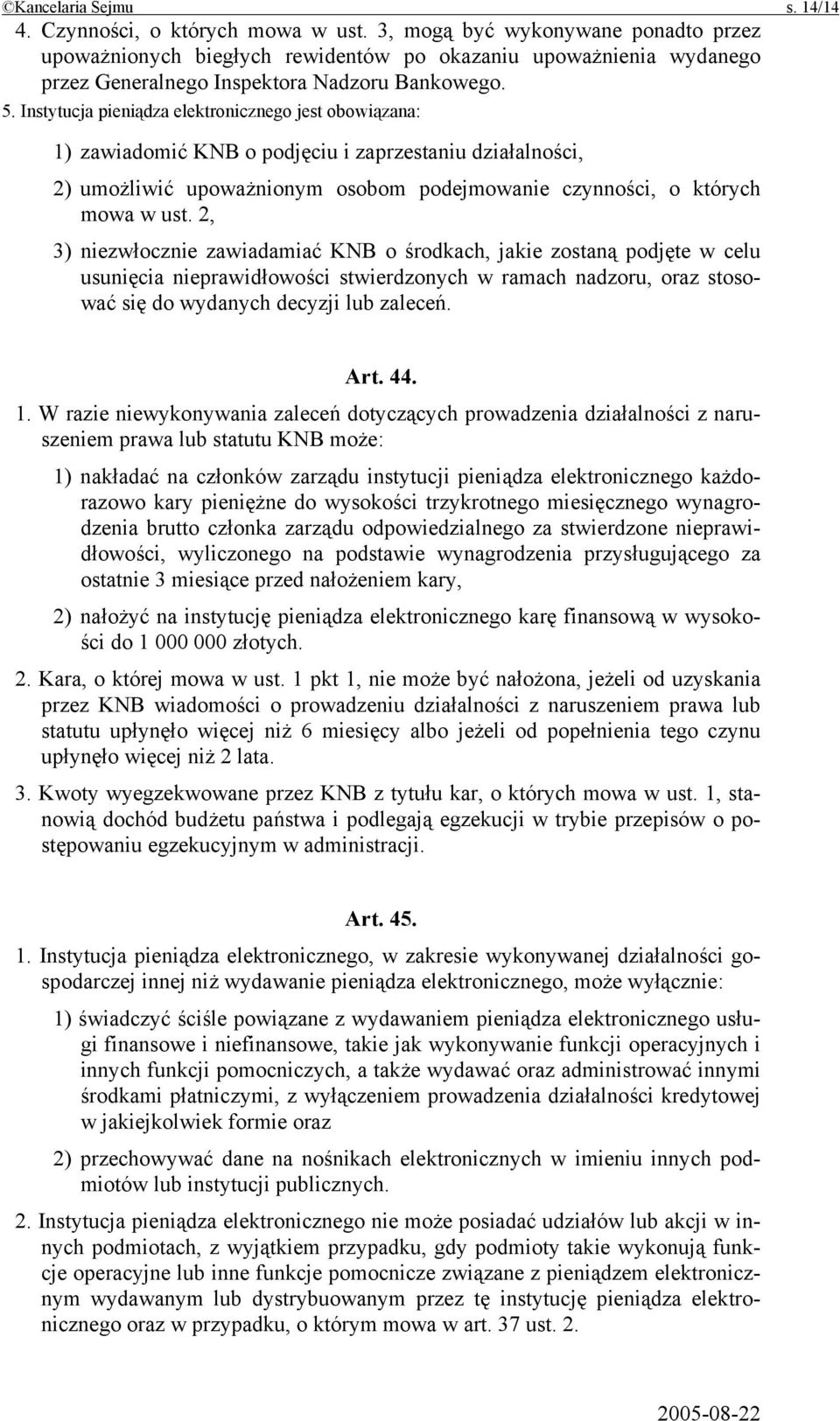 Instytucja pieniądza elektronicznego jest obowiązana: 1) zawiadomić KNB o podjęciu i zaprzestaniu działalności, 2) umożliwić upoważnionym osobom podejmowanie czynności, o których mowa w ust.